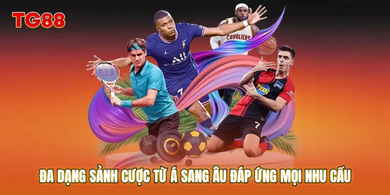 Đa dạng sảnh cược từ Á sang Âu đáp ứng mọi nhu cầu