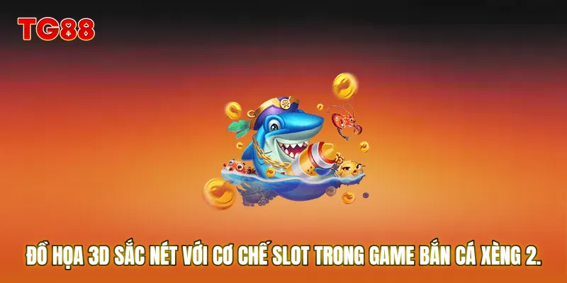 Đồ họa 3D sắc nét với cơ chế Slot trong game Bắn cá xèng 2