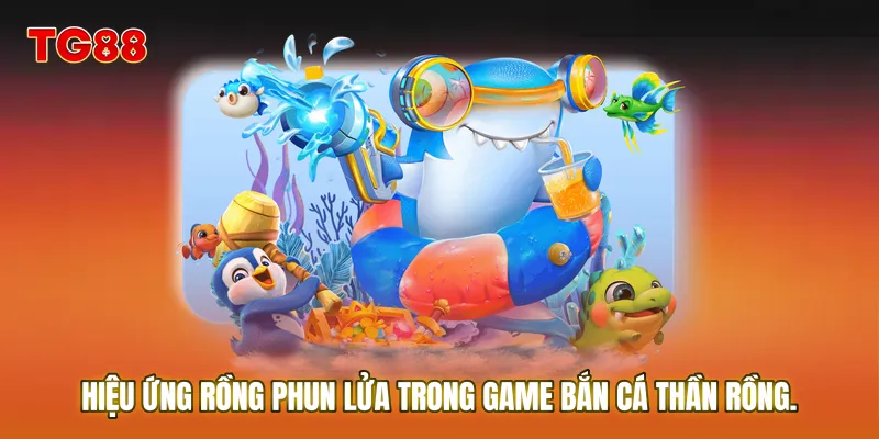 Hiệu ứng rồng phun lửa trong game Bắn cá thần rồng